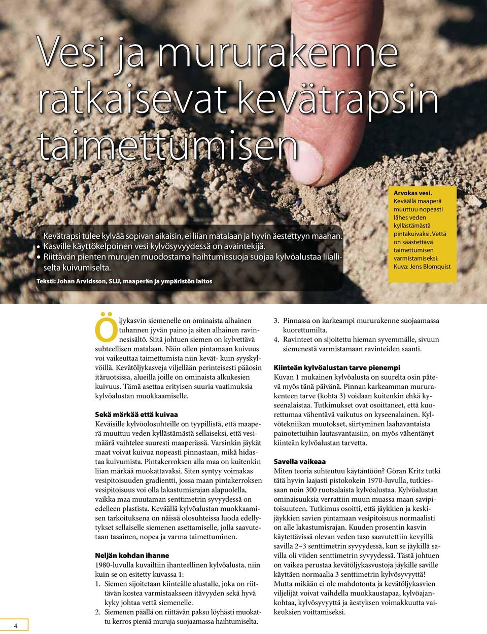 Teksti: Johan Arvidsson, SLU, maaperän ja ympäristön laitos Arvokas vesi. Keväällä maaperä muuttuu nopeasti lähes veden kyllästämästä pintakuivaksi. Vettä on säästettävä taimettumisen varmistamiseksi.