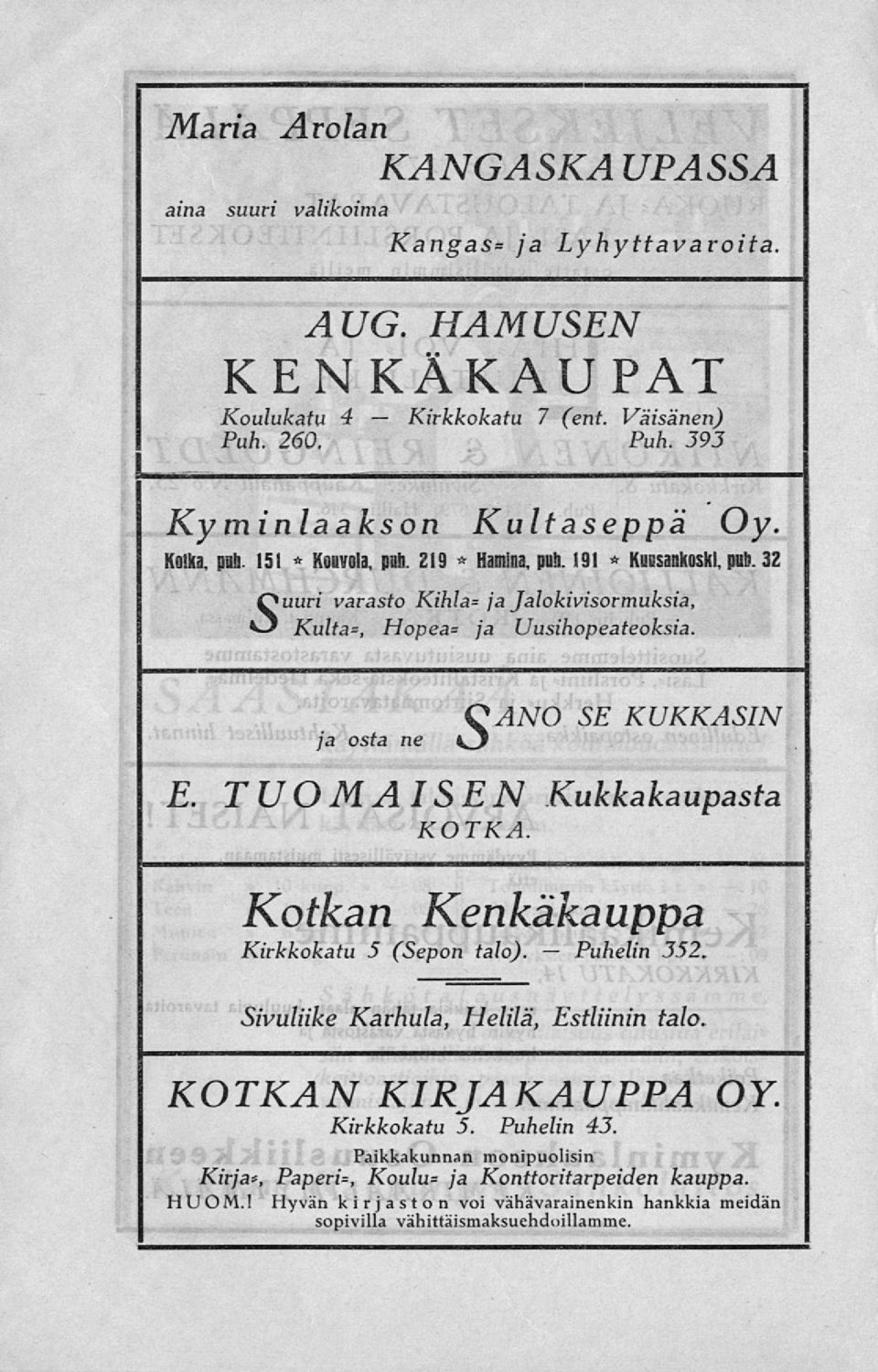 ja osta ne KOTKA. Kotkan Kenkäkauppa Kirkkokatu 5 (Sepon talo). O ANO SE KUKKASIN v3 E. TUOMAISEN Kukkakaupasta 352. Sivuliike Karhula, Helilä, Estliinin talo. KOTKAN KIRJAKAUPPA OY.