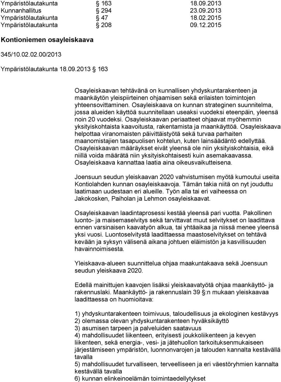 Osayleiskaava on kunnan strateginen suunnitelma, jossa alueiden käyttöä suunnitellaan useaksi vuodeksi eteenpäin, yleensä noin 20 vuodeksi.