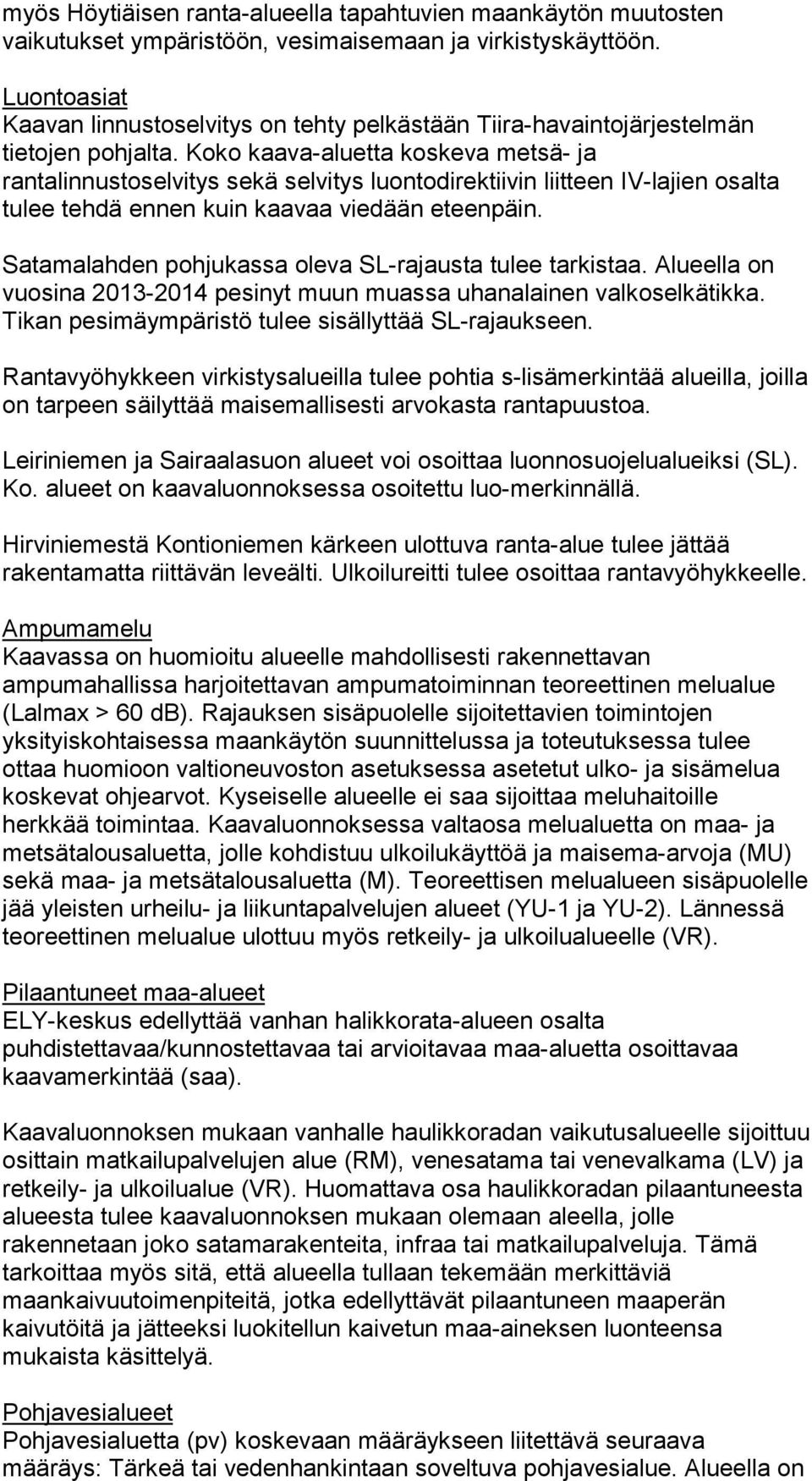 Koko kaava-aluetta koskeva metsä- ja rantalinnustoselvitys sekä selvitys luontodirektiivin liitteen IV-lajien osalta tulee tehdä ennen kuin kaavaa viedään eteenpäin.