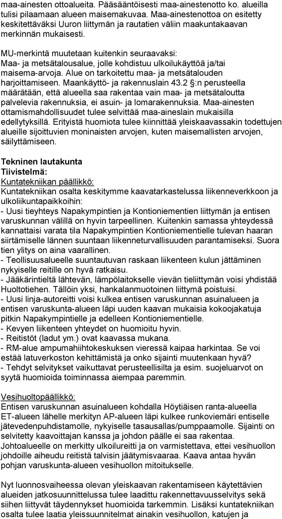 MU-merkintä muutetaan kuitenkin seuraavaksi: Maa- ja metsätalousalue, jolle kohdistuu ulkoilukäyttöä ja/tai maisema-arvoja. Alue on tarkoitettu maa- ja metsätalouden harjoittamiseen.