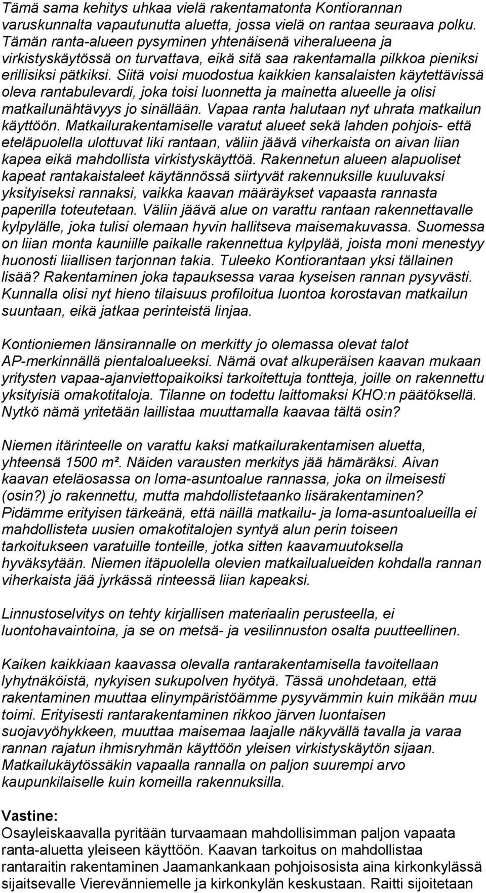 Siitä voisi muodostua kaikkien kansalaisten käytettävissä oleva rantabulevardi, joka toisi luonnetta ja mainetta alueelle ja olisi matkailunähtävyys jo sinällään.