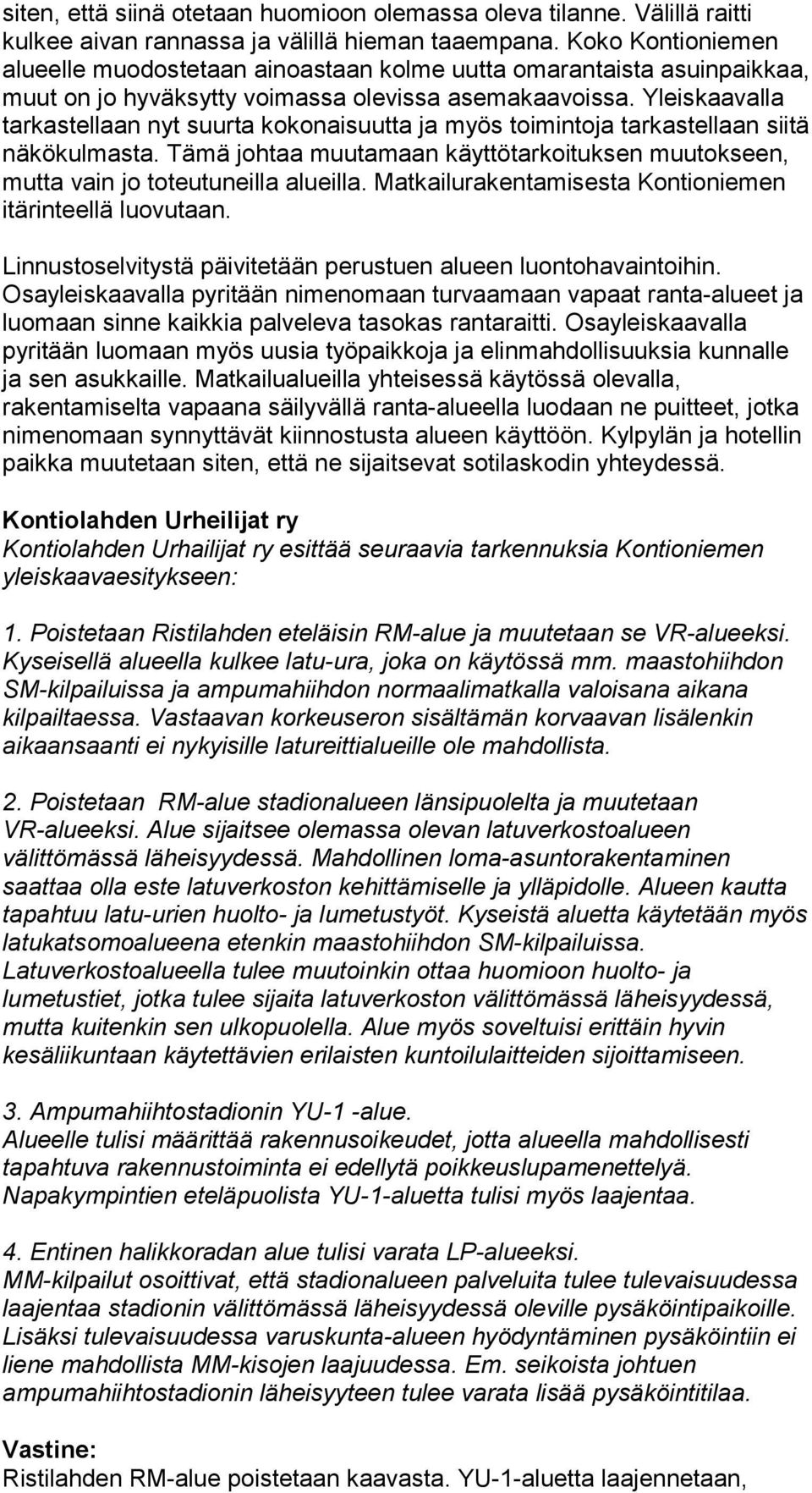 Yleiskaavalla tarkastellaan nyt suurta kokonaisuutta ja myös toimintoja tarkastellaan siitä näkökulmasta. Tämä johtaa muutamaan käyttötarkoituksen muutokseen, mutta vain jo toteutuneilla alueilla.