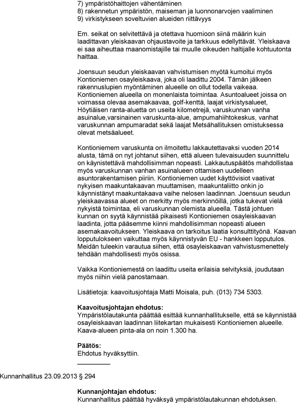 Yleiskaava ei saa aiheuttaa maanomistajille tai muulle oikeuden haltijalle kohtuutonta haittaa.