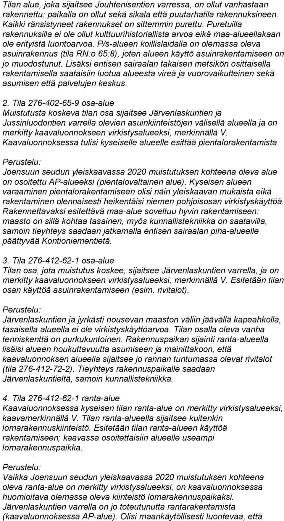 P/s-alueen koillislaidalla on olemassa oleva asuinrakennus (tila RN:o 65:8), joten alueen käyttö asuinrakentamiseen on jo muodostunut.