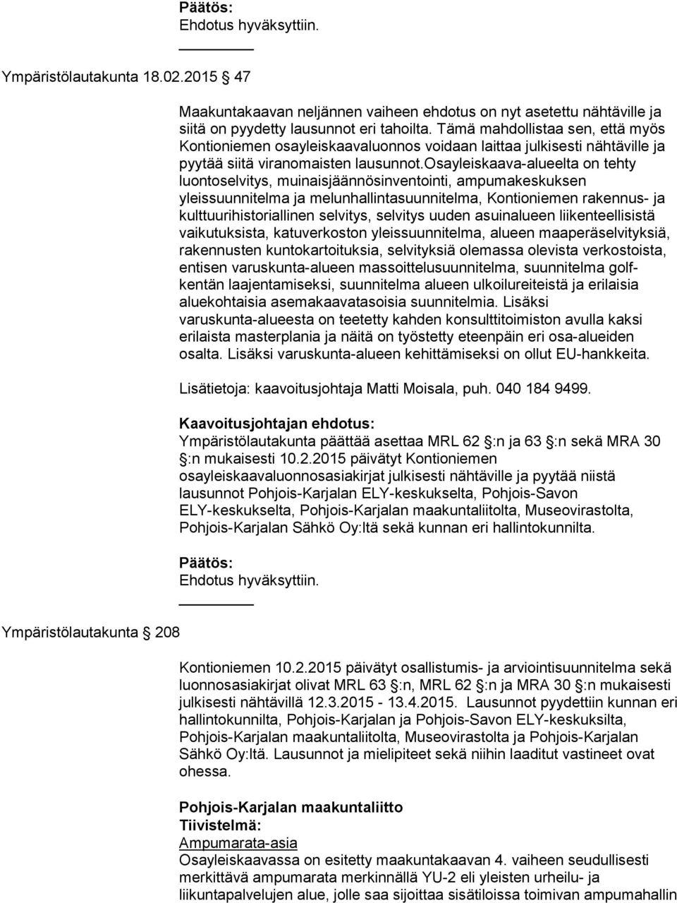 osayleiskaava-alueelta on tehty luontoselvitys, muinaisjäännösinventointi, ampumakeskuksen yleissuunnitelma ja melunhallintasuunnitelma, Kontioniemen rakennus- ja kulttuurihistoriallinen selvitys,