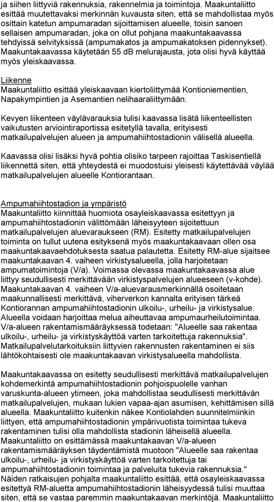 pohjana maakuntakaavassa tehdyissä selvityksissä (ampumakatos ja ampumakatoksen pidennykset). Maakuntakaavassa käytetään 55 db melurajausta, jota olisi hyvä käyttää myös yleiskaavassa.