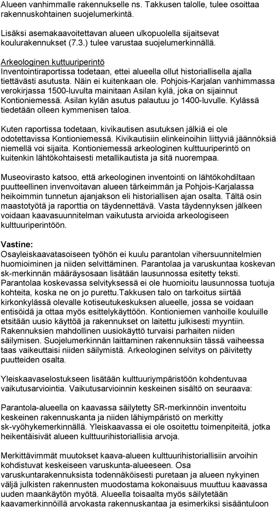 Pohjois-Karjalan vanhimmassa verokirjassa 1500-luvulta mainitaan Asilan kylä, joka on sijainnut Kontioniemessä. Asilan kylän asutus palautuu jo 1400-luvulle. Kylässä tiedetään olleen kymmenisen taloa.