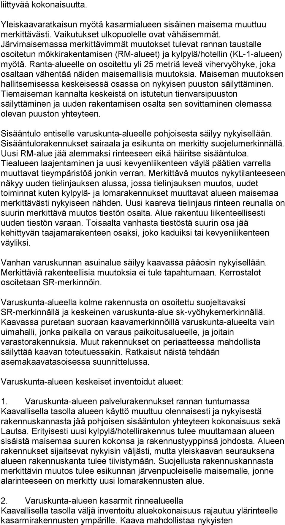 Ranta-alueelle on osoitettu yli 25 metriä leveä vihervyöhyke, joka osaltaan vähentää näiden maisemallisia muutoksia.
