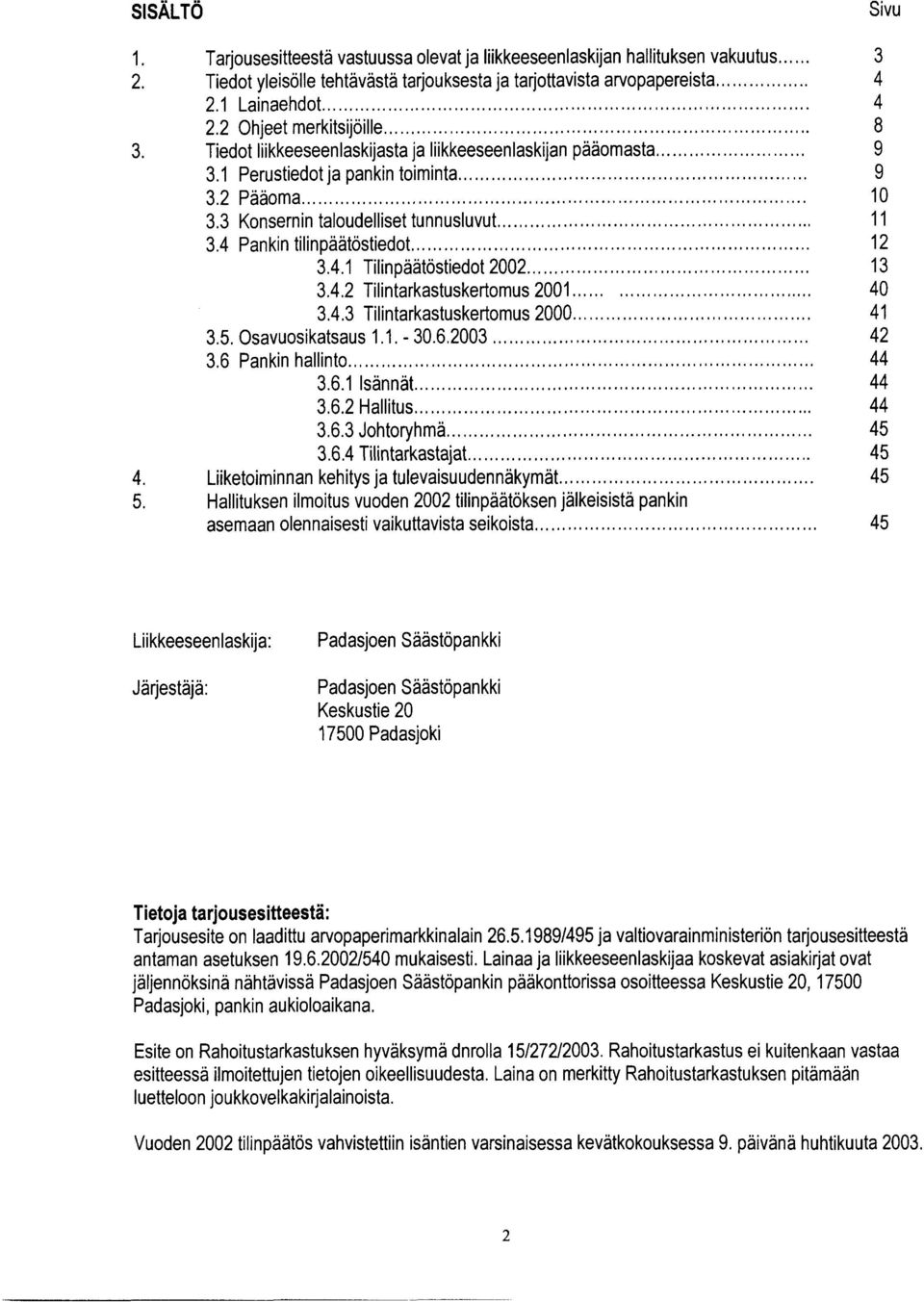 .. 3.4.1 Tilinpäätöstiedot 2002... 3.4.2 Tilintarkastuskertomus 2001... 3.4.3 Tilintarkastuskertomus 2000.,... 3.5. Osavuosikatsaus 1.1. - 30.6.2003... 3.6 Pankin hallinto...... 3.6.1 kannat... 3.6.2 Hallitus.