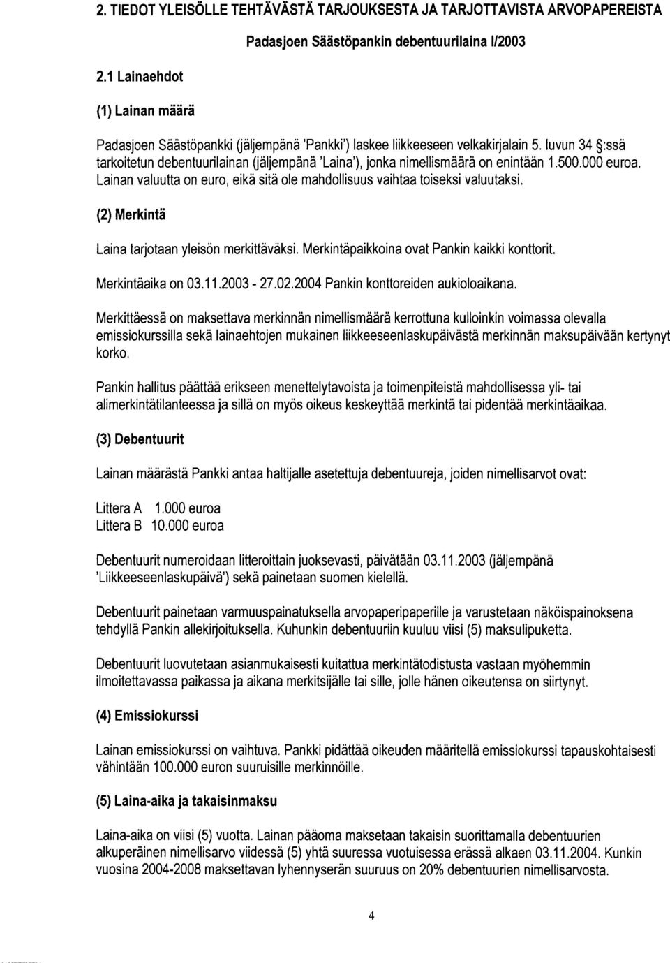 luvun 34 $ssä tarkoitetun debentuurilainan (jäljempänä 'Laina'), jonka nimellismäärä on enintään 1.500.000 euroa. Lainan valuutta on euro, eikä sitä ole mahdollisuus vaihtaa toiseksi valuutaksi.