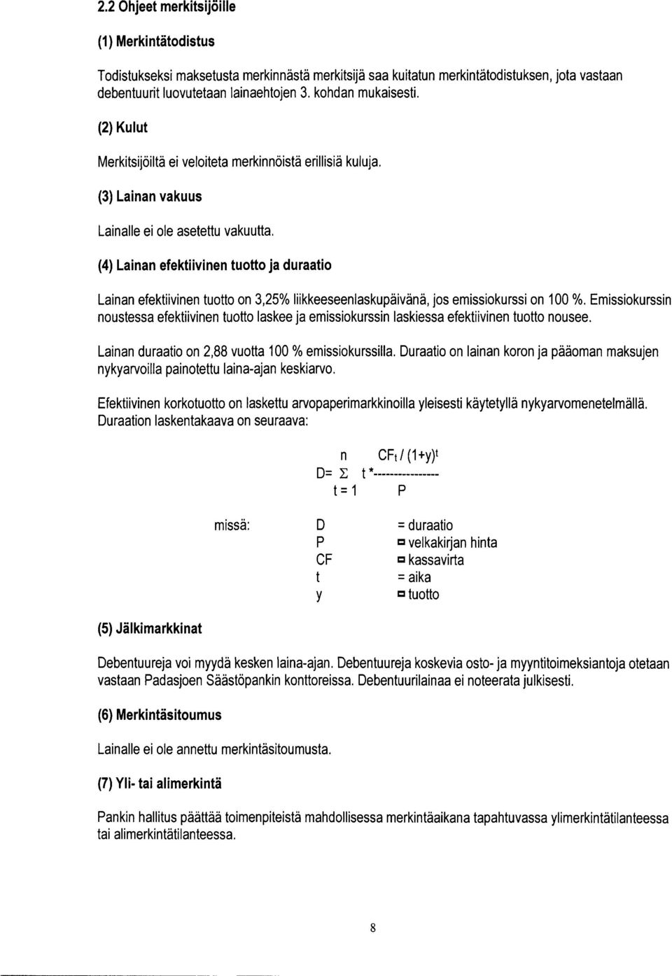 (4) Lainan efektiivinen tuotto ja duraatio Lainan efektiivinen tuotto on 3,25% liikkeeseenlaskupäivänä, jos emissiokurssi on 100 %.