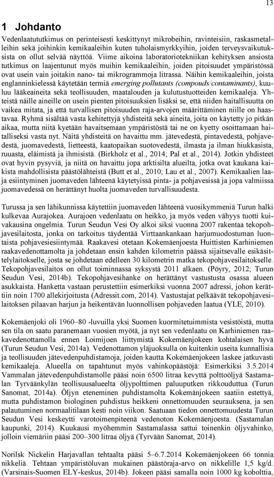 Viime aikoina laboratoriotekniikan kehityksen ansiosta tutkimus on laajentunut myös muihin kemikaaleihin, joiden pitoisuudet ympäristössä ovat usein vain joitakin nano- tai mikrogrammoja litrassa.