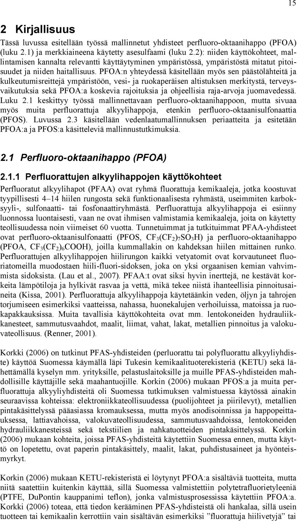 PFOA:n yhteydessä käsitellään myös sen päästölähteitä ja kulkeutumisreittejä ympäristöön, vesi- ja ruokaperäisen altistuksen merkitystä, terveysvaikutuksia sekä PFOA:a koskevia rajoituksia ja