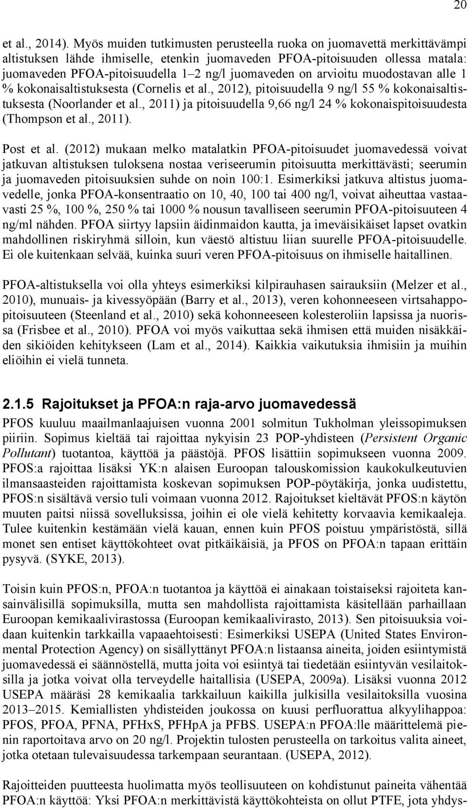 juomaveden on arvioitu muodostavan alle 1 % kokonaisaltistuksesta (Cornelis et al., 2012), pitoisuudella 9 ng/l 55 % kokonaisaltistuksesta (Noorlander et al.