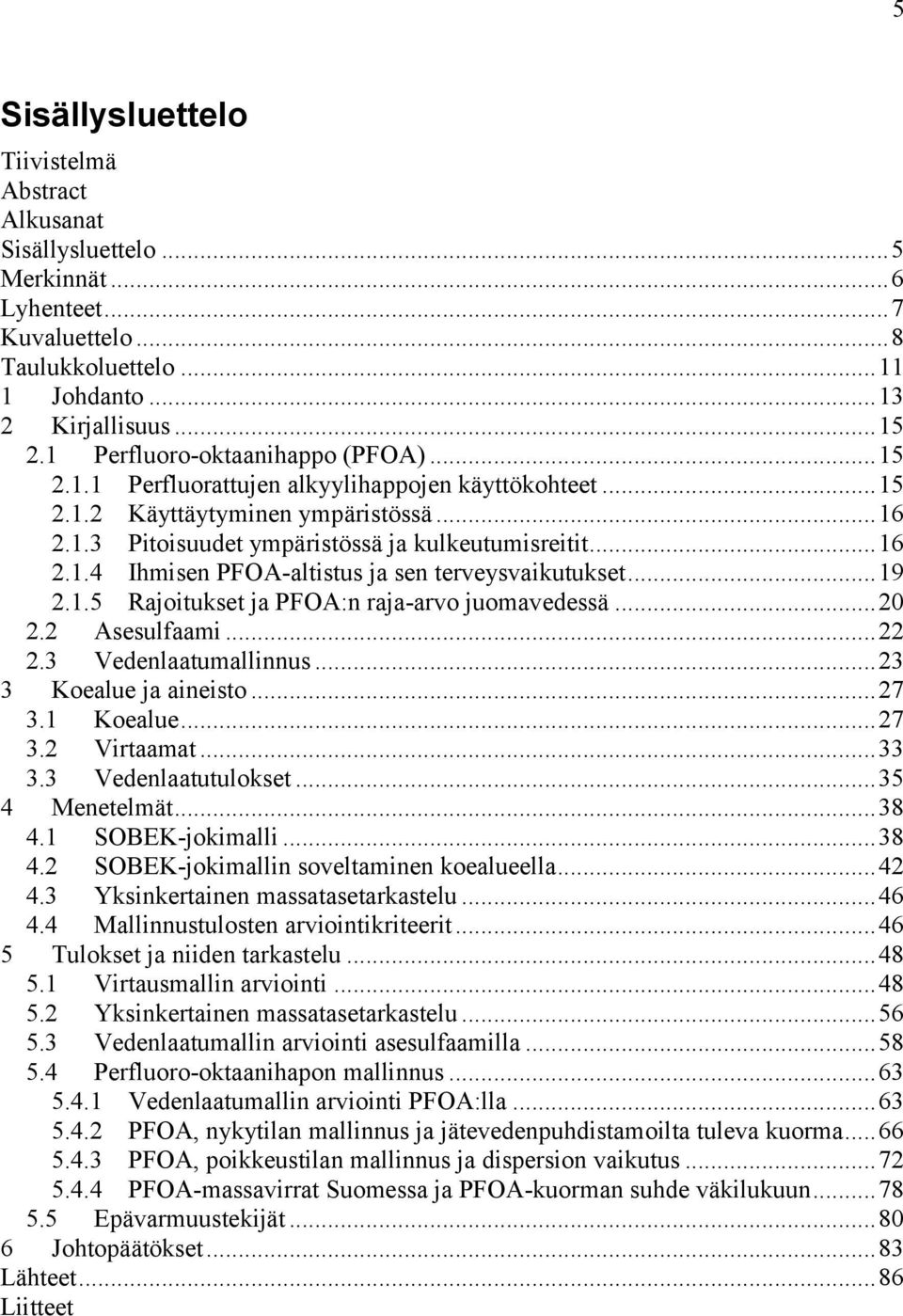 .. 19 2.1.5 Rajoitukset ja PFOA:n raja-arvo juomavedessä... 20 2.2 Asesulfaami... 22 2.3 Vedenlaatumallinnus... 23 3 Koealue ja aineisto... 27 3.1 Koealue... 27 3.2 Virtaamat... 33 3.