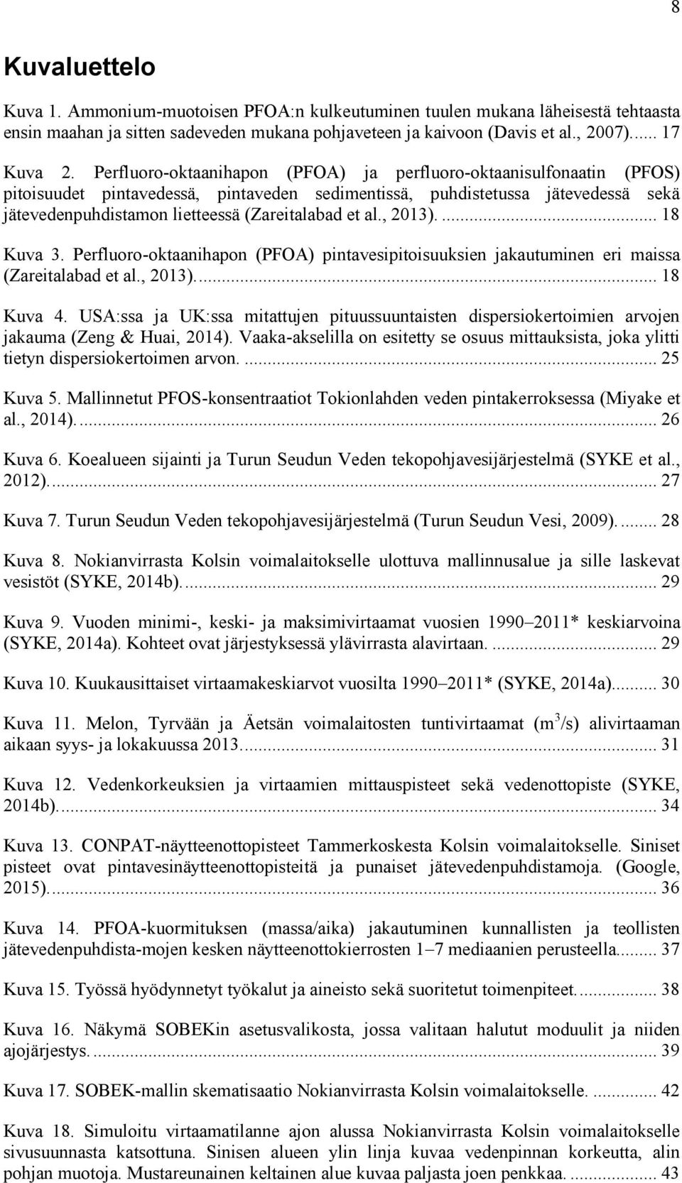 al., 2013).... 18 Kuva 3. Perfluoro-oktaanihapon (PFOA) pintavesipitoisuuksien jakautuminen eri maissa (Zareitalabad et al., 2013).... 18 Kuva 4.