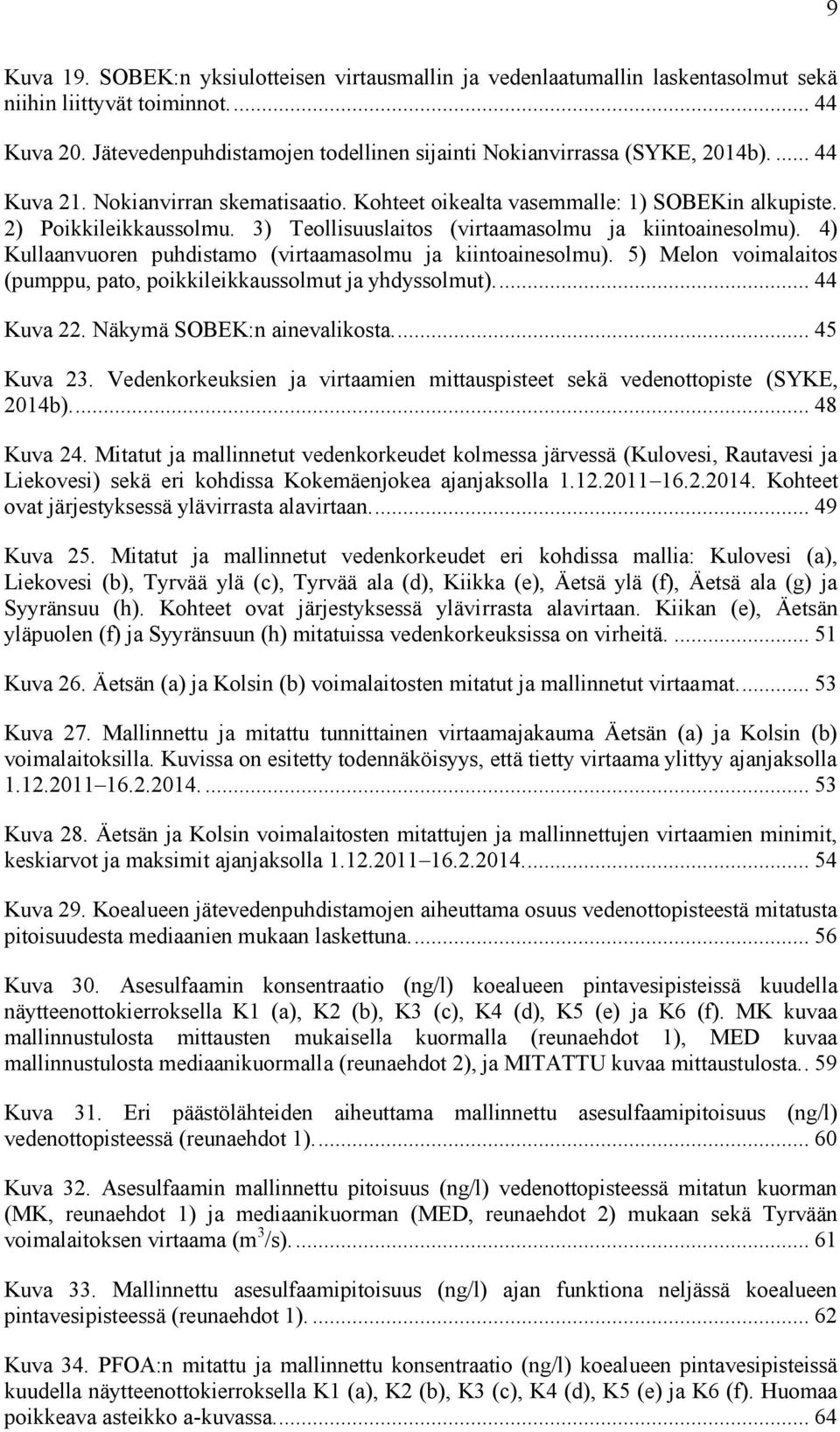 3) Teollisuuslaitos (virtaamasolmu ja kiintoainesolmu). 4) Kullaanvuoren puhdistamo (virtaamasolmu ja kiintoainesolmu). 5) Melon voimalaitos (pumppu, pato, poikkileikkaussolmut ja yhdyssolmut).