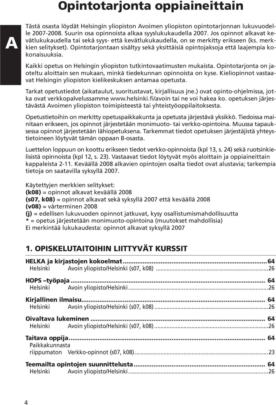 Opintotarjontaan sisältyy sekä yksittäisiä opintojaksoja että laajempia kokonaisuuksia. Kaikki opetus on Helsingin yliopiston tutkintovaatimusten mukaista.