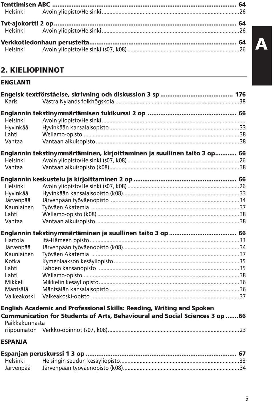 ..38 Englannin tekstinymmärtämisen tukikurssi 2 op... 66 Helsinki Avoin yliopisto/helsinki... Hyvinkää Hyvinkään kansalaisopisto...33 Lahti Wellamo-opisto...38 Vantaa Vantaan aikuisopisto.