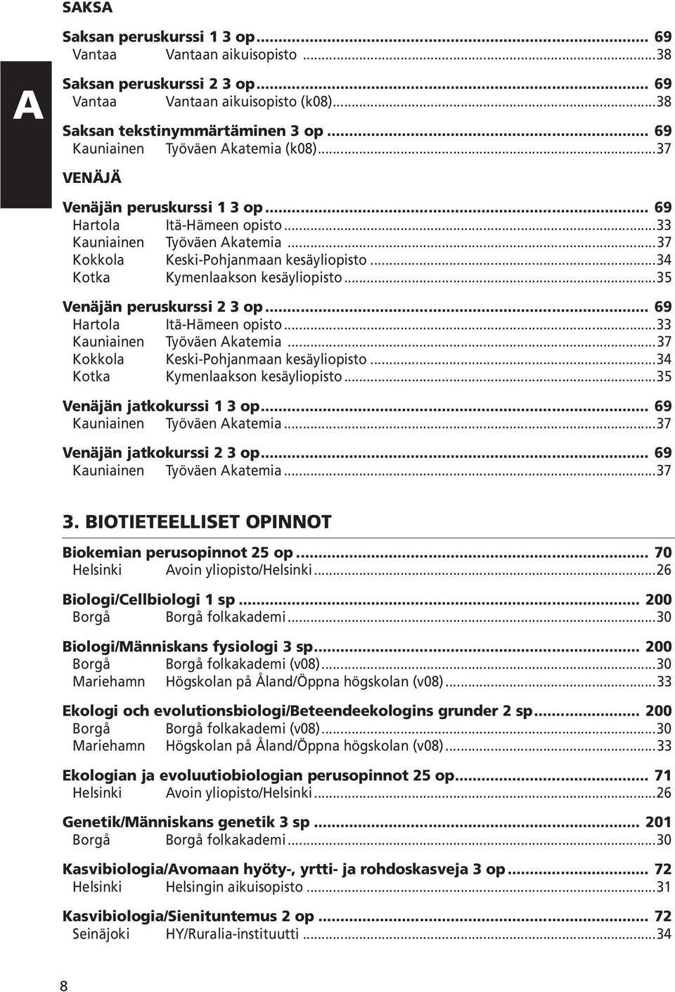 ..34 Kotka Kymenlaakson kesäyliopisto...35 Venäjän peruskurssi 2 3 op... 69 Hartola Itä-Hämeen opisto...33 Kauniainen Työväen Akatemia...37 Kokkola Keski-Pohjanmaan kesäyliopisto.