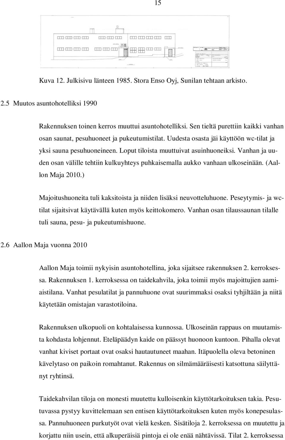 Vanhan ja uuden osan välille tehtiin kulkuyhteys puhkaisemalla aukko vanhaan ulkoseinään. (Aallon Maja 2010.) Majoitushuoneita tuli kaksitoista ja niiden lisäksi neuvotteluhuone.