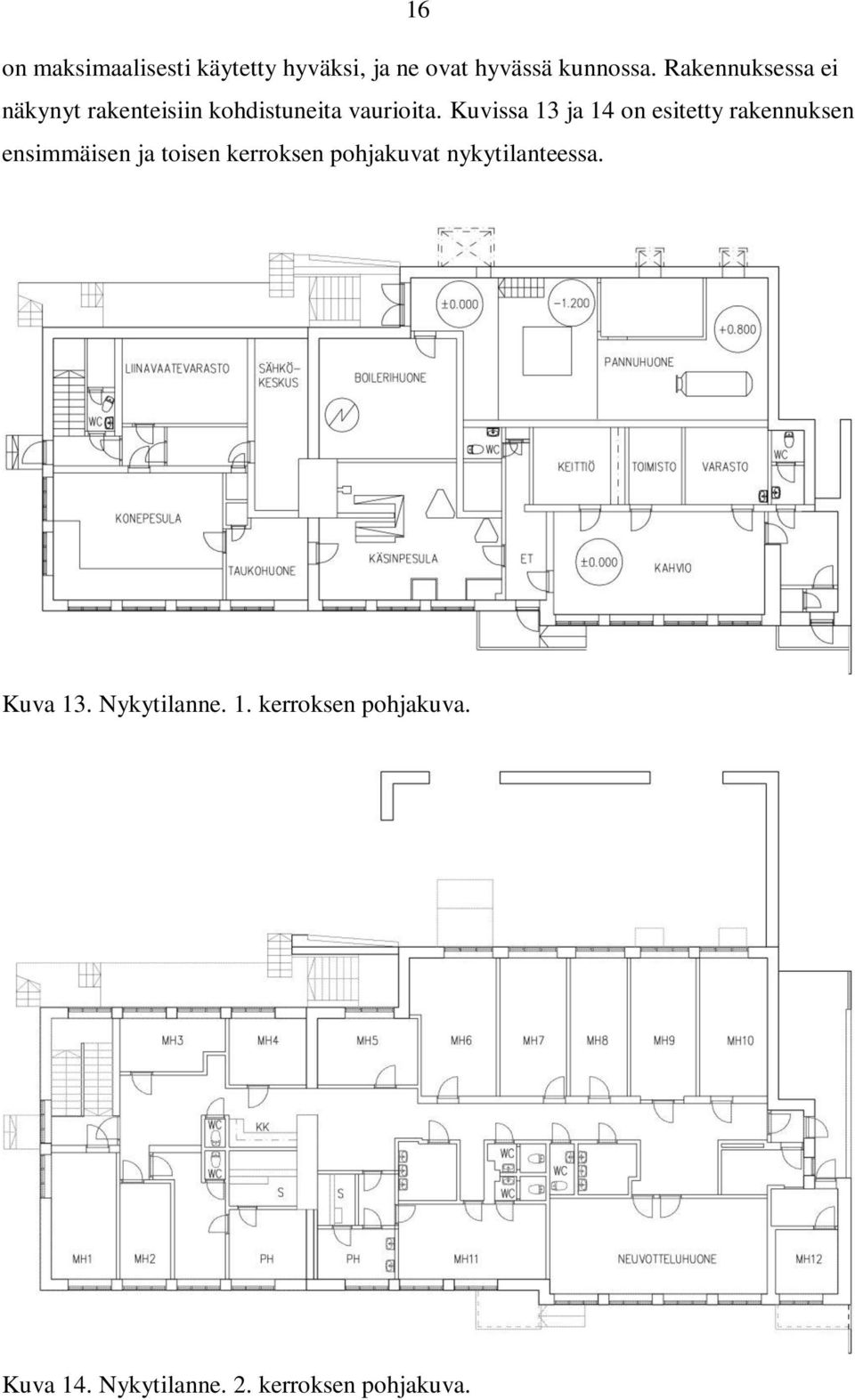 Kuvissa 13 ja 14 on esitetty rakennuksen ensimmäisen ja toisen kerroksen