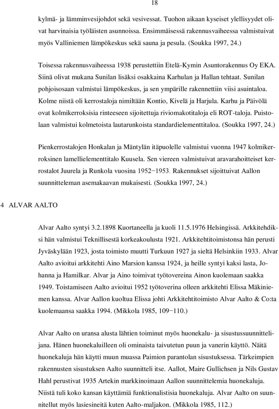 Siinä olivat mukana Sunilan lisäksi osakkaina Karhulan ja Hallan tehtaat. Sunilan pohjoisosaan valmistui lämpökeskus, ja sen ympärille rakennettiin viisi asuintaloa.