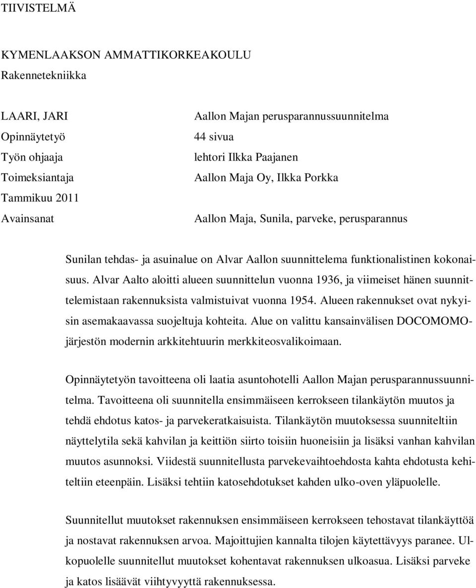 Alvar Aalto aloitti alueen suunnittelun vuonna 1936, ja viimeiset hänen suunnittelemistaan rakennuksista valmistuivat vuonna 1954. Alueen rakennukset ovat nykyisin asemakaavassa suojeltuja kohteita.