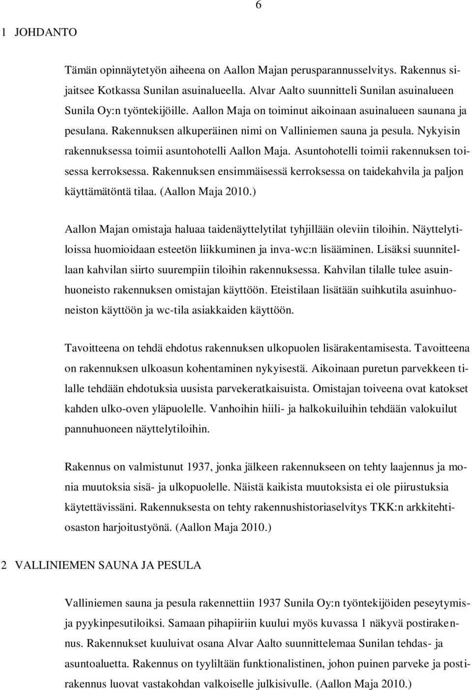 Nykyisin rakennuksessa toimii asuntohotelli Aallon Maja. Asuntohotelli toimii rakennuksen toisessa kerroksessa. Rakennuksen ensimmäisessä kerroksessa on taidekahvila ja paljon käyttämätöntä tilaa.