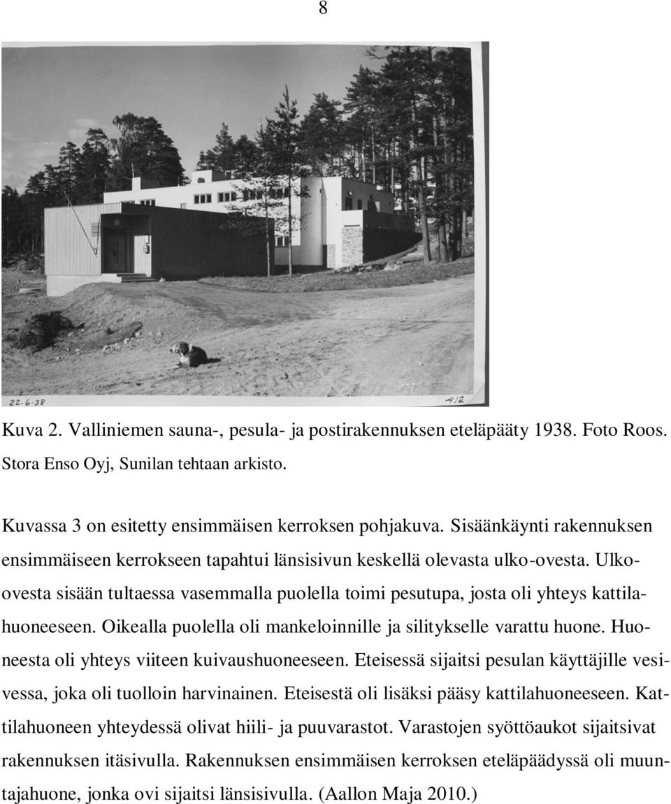 Oikealla puolella oli mankeloinnille ja silitykselle varattu huone. Huoneesta oli yhteys viiteen kuivaushuoneeseen. Eteisessä sijaitsi pesulan käyttäjille vesivessa, joka oli tuolloin harvinainen.