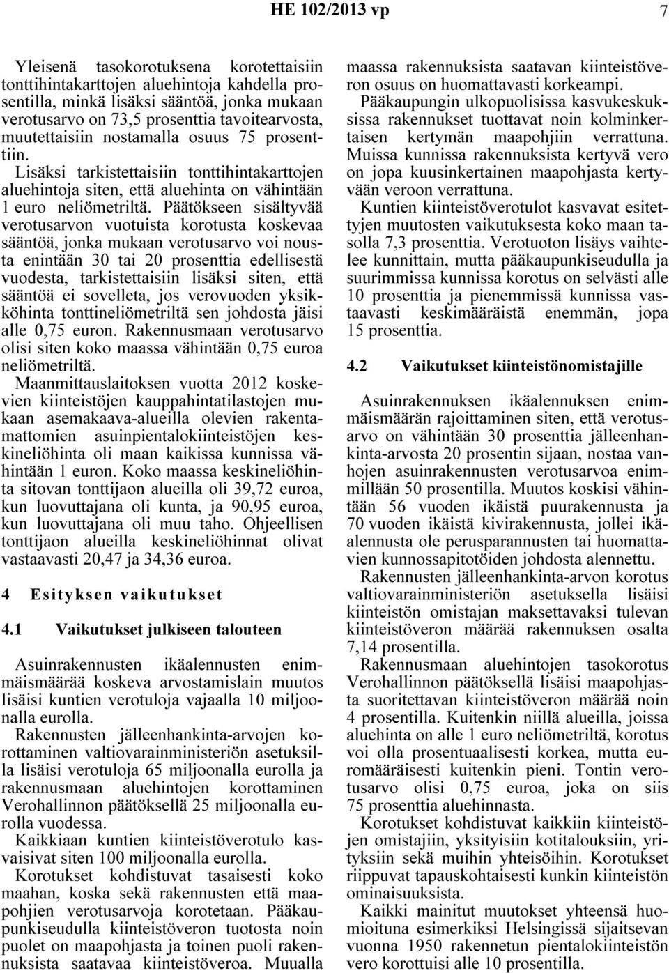 Päätökseen sisältyvää verotusarvon vuotuista korotusta koskevaa sääntöä, jonka mukaan verotusarvo voi nousta enintään 30 tai 20 prosenttia edellisestä vuodesta, tarkistettaisiin lisäksi siten, että