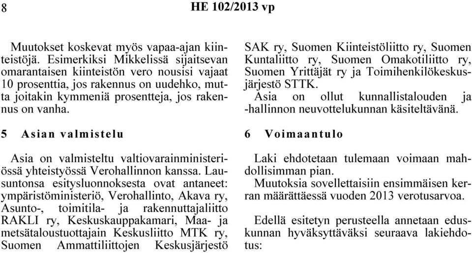 5 Asian valmistelu Asia on valmisteltu valtiovarainministeriössä yhteistyössä Verohallinnon kanssa.