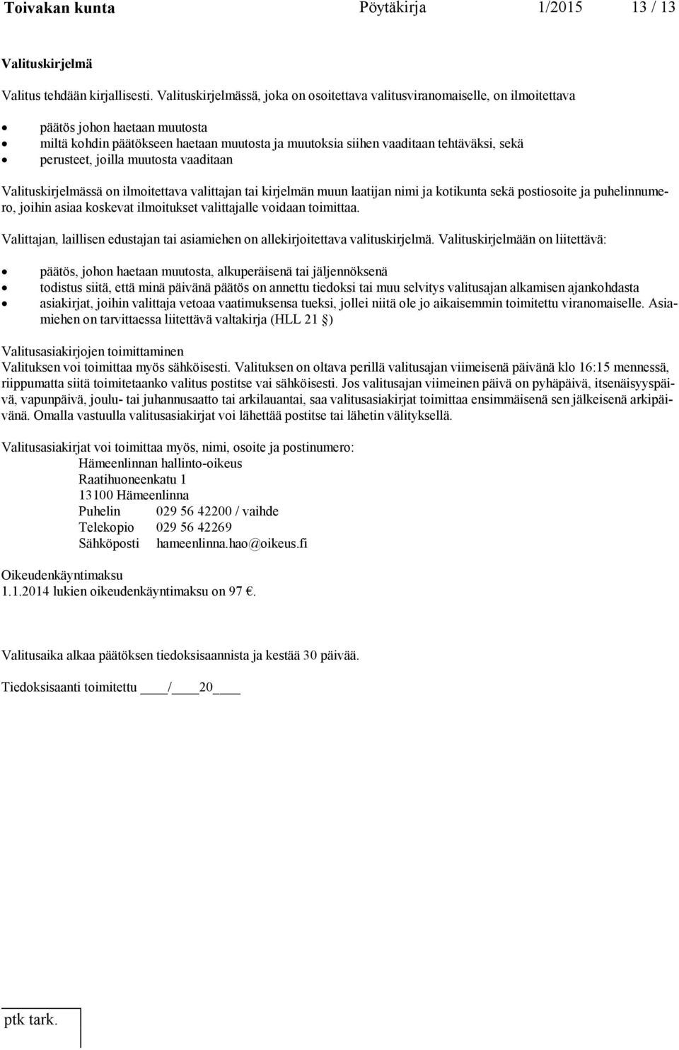 perusteet, joilla muutosta vaaditaan Valituskirjelmässä on ilmoitettava valittajan tai kirjelmän muun laatijan nimi ja kotikunta sekä postiosoite ja puhelinnumero, joihin asiaa koskevat ilmoitukset