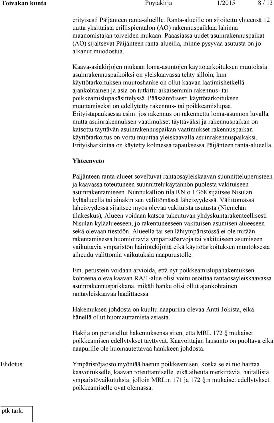 Pääasiassa uudet asuinrakennuspaikat (AO) sijaitsevat Päijänteen ranta-alueilla, minne pysyvää asutusta on jo alkanut muodostua.