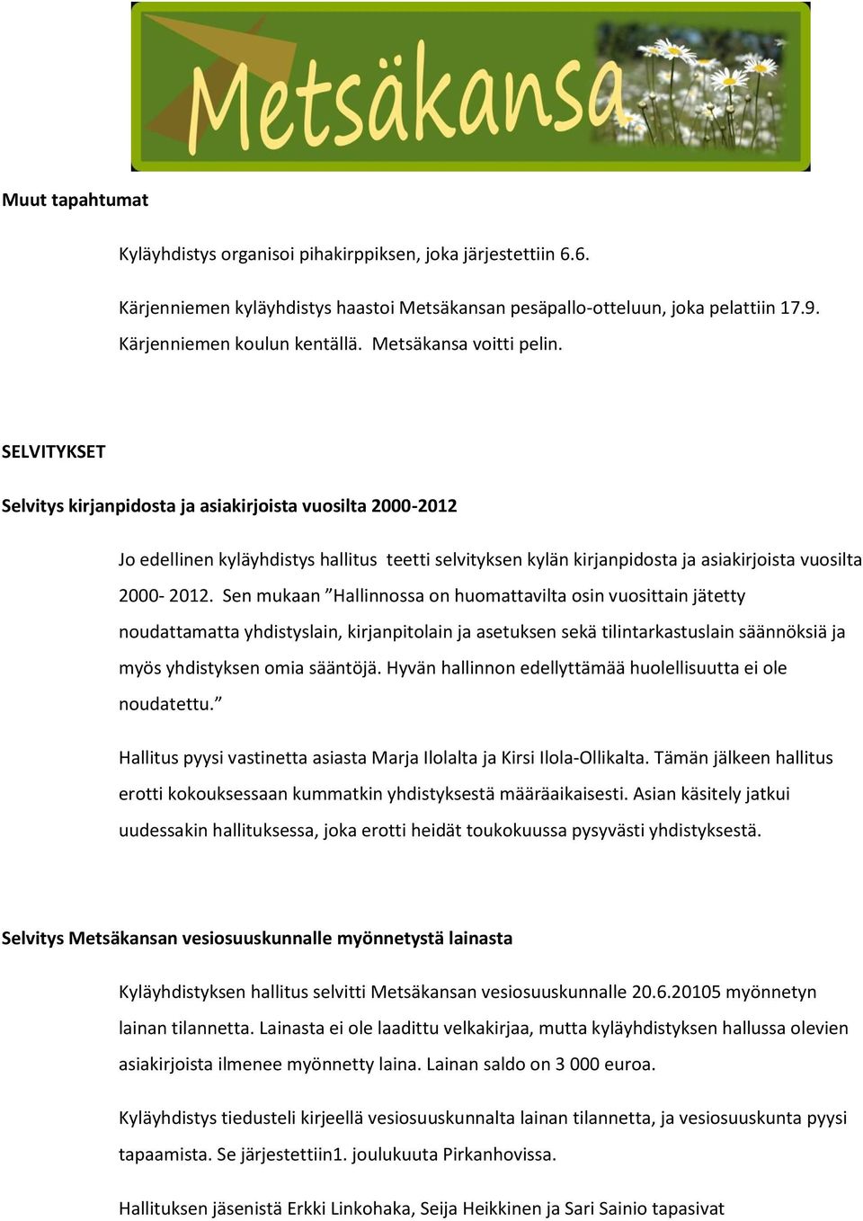 SELVITYKSET Selvitys kirjanpidosta ja asiakirjoista vuosilta 2000-2012 Jo edellinen kyläyhdistys hallitus teetti selvityksen kylän kirjanpidosta ja asiakirjoista vuosilta 2000-2012.