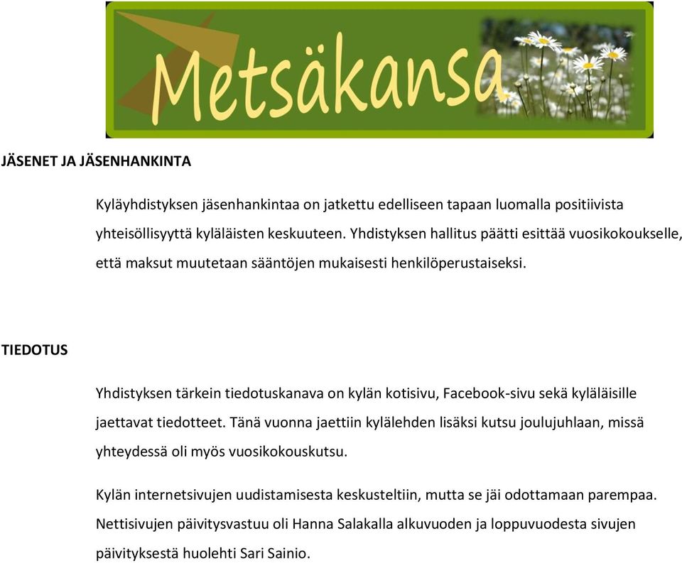 TIEDOTUS Yhdistyksen tärkein tiedotuskanava on kylän kotisivu, Facebook-sivu sekä kyläläisille jaettavat tiedotteet.