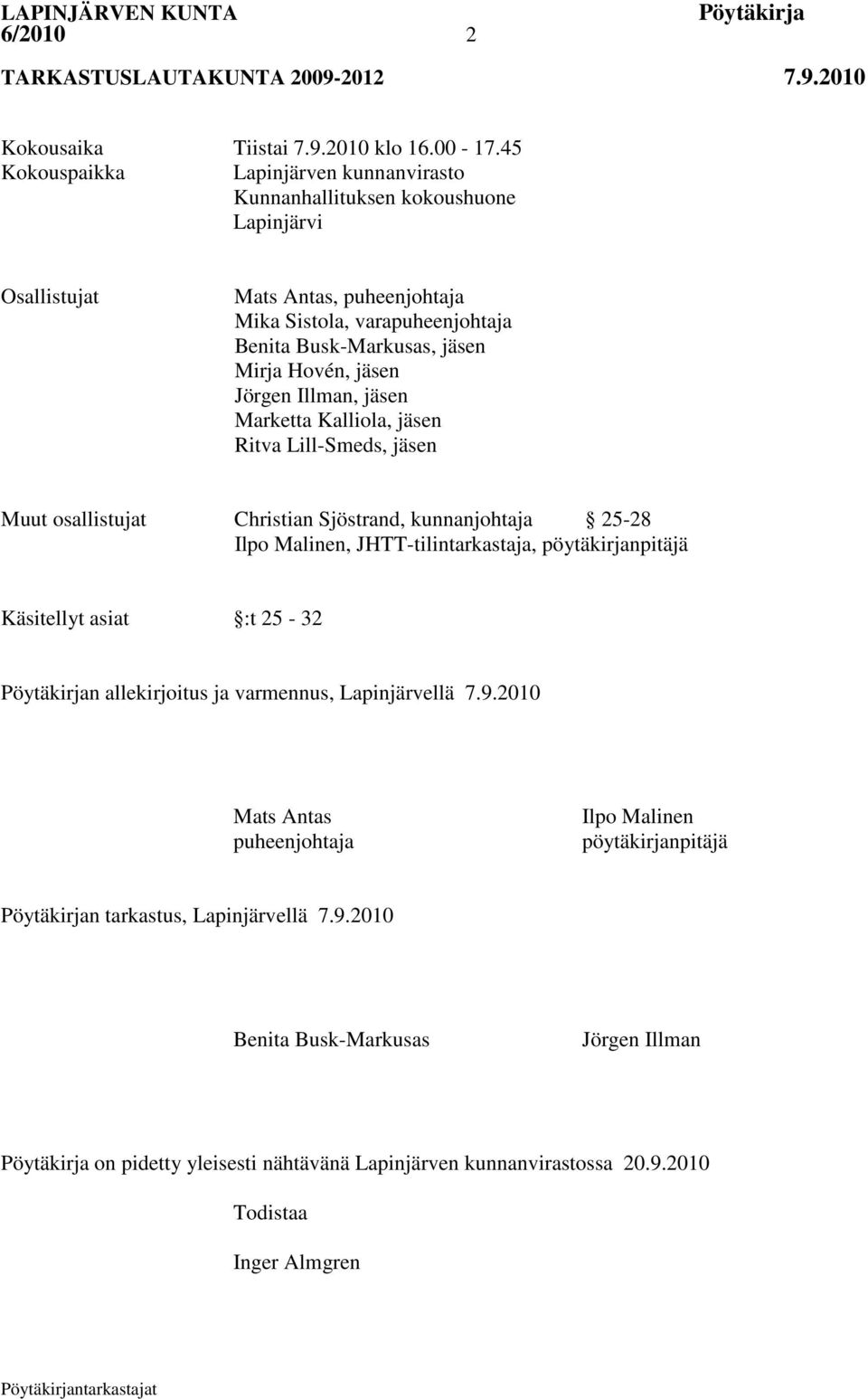 Mirja Hovén, jäsen Jörgen Illman, jäsen Marketta Kalliola, jäsen Ritva Lill-Smeds, jäsen Muut osallistujat Christian Sjöstrand, kunnanjohtaja 25-28 Ilpo Malinen,