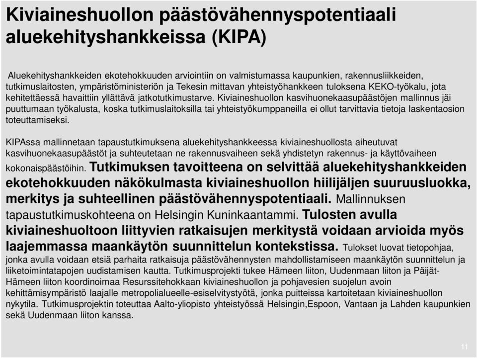 Kiviaineshuollon kasvihuonekaasupäästöjen mallinnus jäi puuttumaan työkalusta, koska tutkimuslaitoksilla tai yhteistyökumppaneilla ei ollut tarvittavia tietoja laskentaosion toteuttamiseksi.