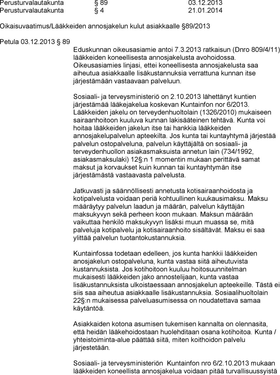 2013 lähettänyt kuntien järjestämää lääkejakelua koskevan Kuntainfon nor 6/2013. Lääkkeiden jakelu on terveydenhuoltolain (1326/2010) mukaiseen sairaanhoitoon kuuluva kunnan lakisääteinen tehtävä.