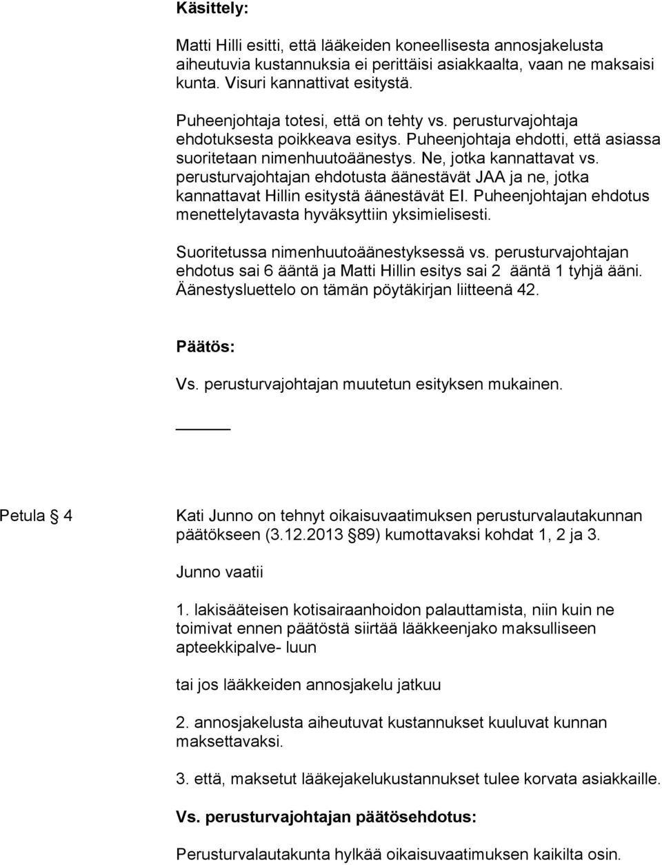 perusturvajohtajan ehdotusta äänestävät JAA ja ne, jotka kannattavat Hillin esitystä äänestävät EI. Puheenjohtajan ehdotus menettelytavasta hyväksyttiin yksimielisesti.