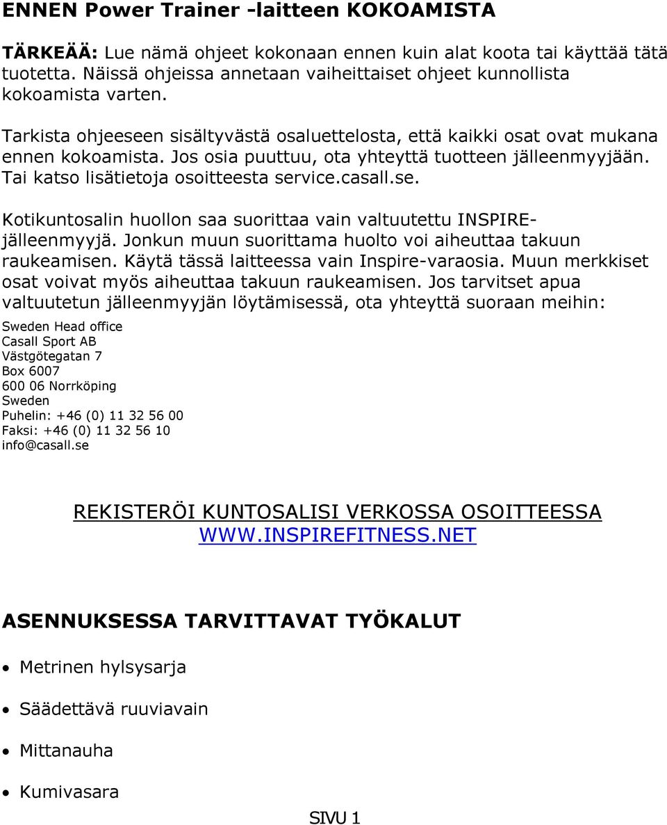 se. Kotikuntosalin huollon saa suorittaa vain valtuutettu INSPIREjälleenmyyjä. Jonkun muun suorittama huolto voi aiheuttaa takuun raukeamisen. Käytä tässä laitteessa vain Inspire-varaosia.