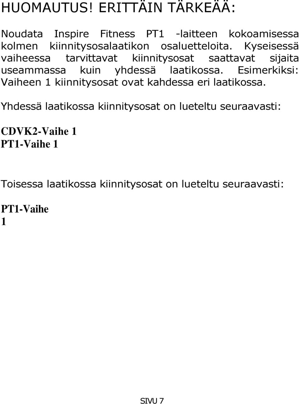 Kyseisessä vaiheessa tarvittavat kiinnitysosat saattavat sijaita useammassa kuin yhdessä laatikossa.