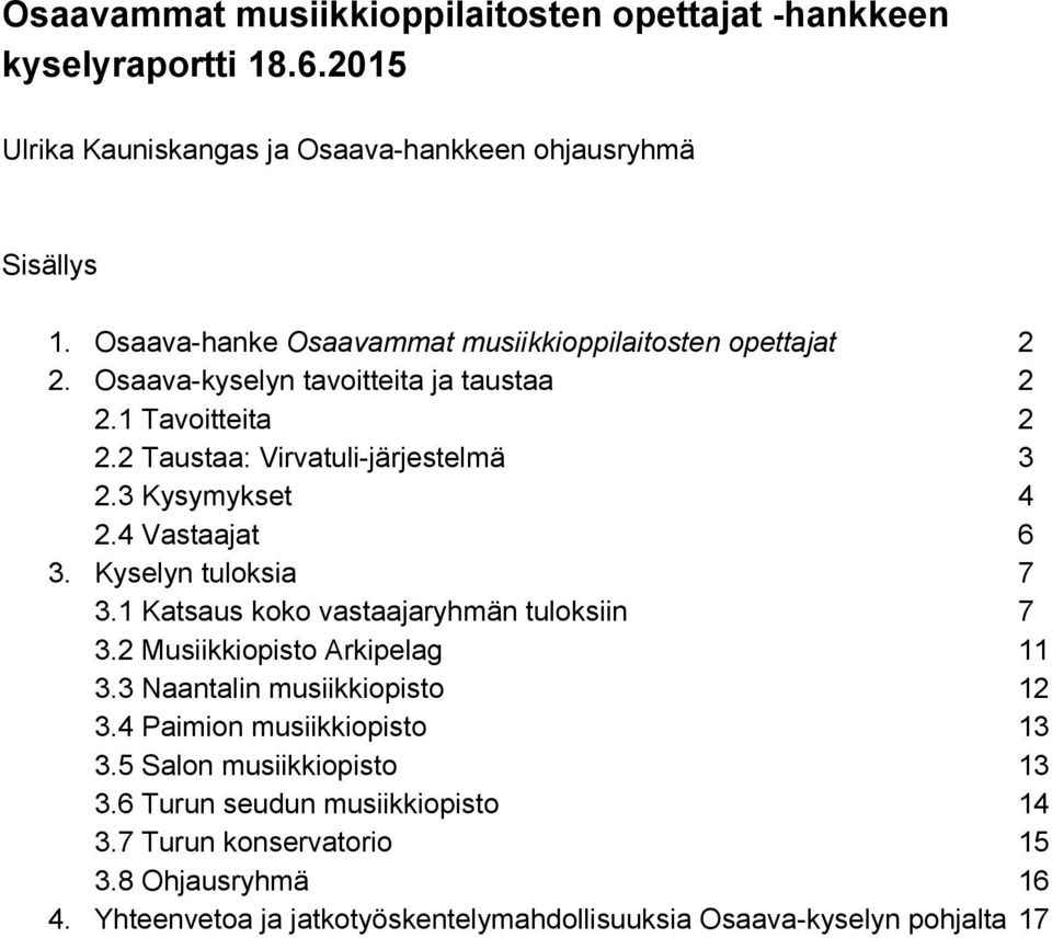 3 Kysymykset 4 2.4 Vastaajat 6 3. Kyselyn tuloksia 7 3.1 Katsaus koko vastaajaryhmän tuloksiin 7 3.2 Musiikkiopisto Arkipelag 11 3.3 Naantalin musiikkiopisto 12 3.