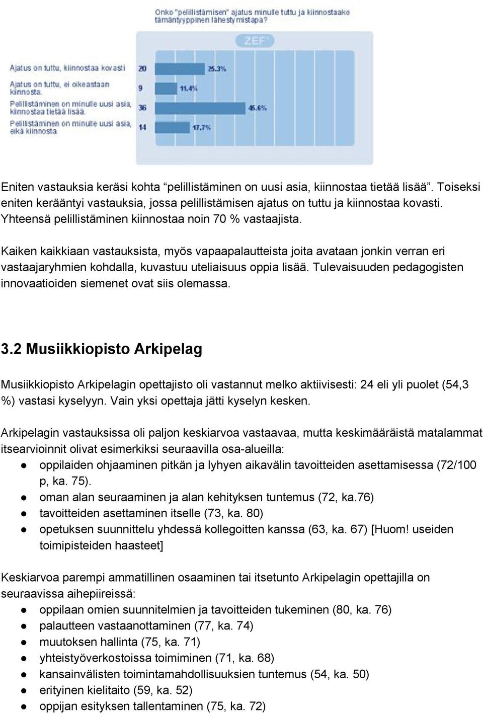 Kaiken kaikkiaan vastauksista, myös vapaapalautteista joita avataan jonkin verran eri vastaajaryhmien kohdalla, kuvastuu uteliaisuus oppia lisää.