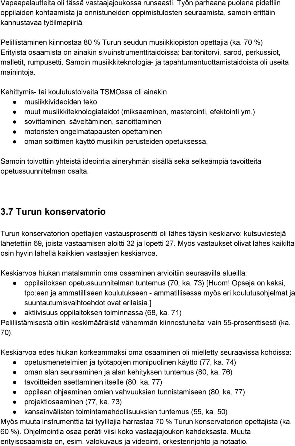 Samoin musiikkiteknologia ja tapahtumantuottamistaidoista oli useita mainintoja.