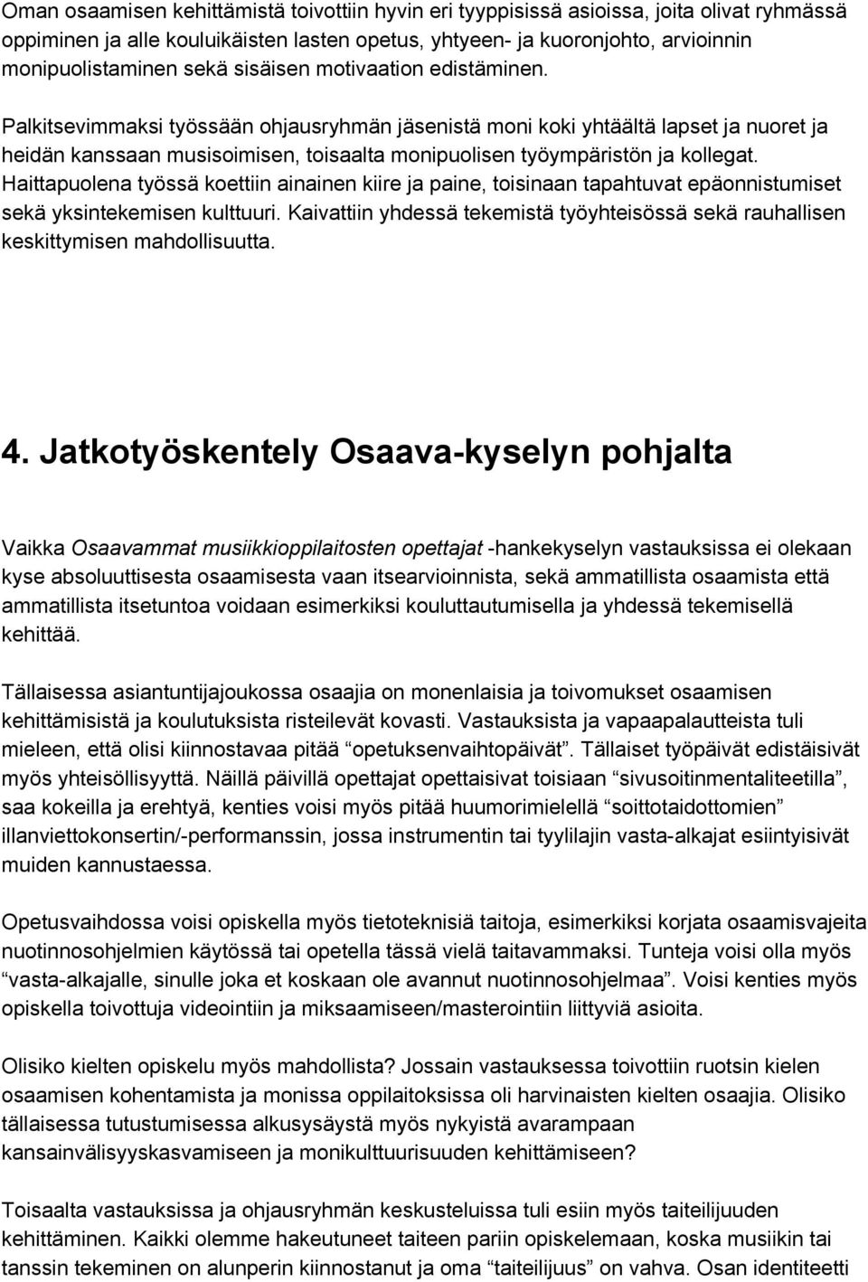 Palkitsevimmaksi työssään ohjausryhmän jäsenistä moni koki yhtäältä lapset ja nuoret ja heidän kanssaan musisoimisen, toisaalta monipuolisen työympäristön ja kollegat.