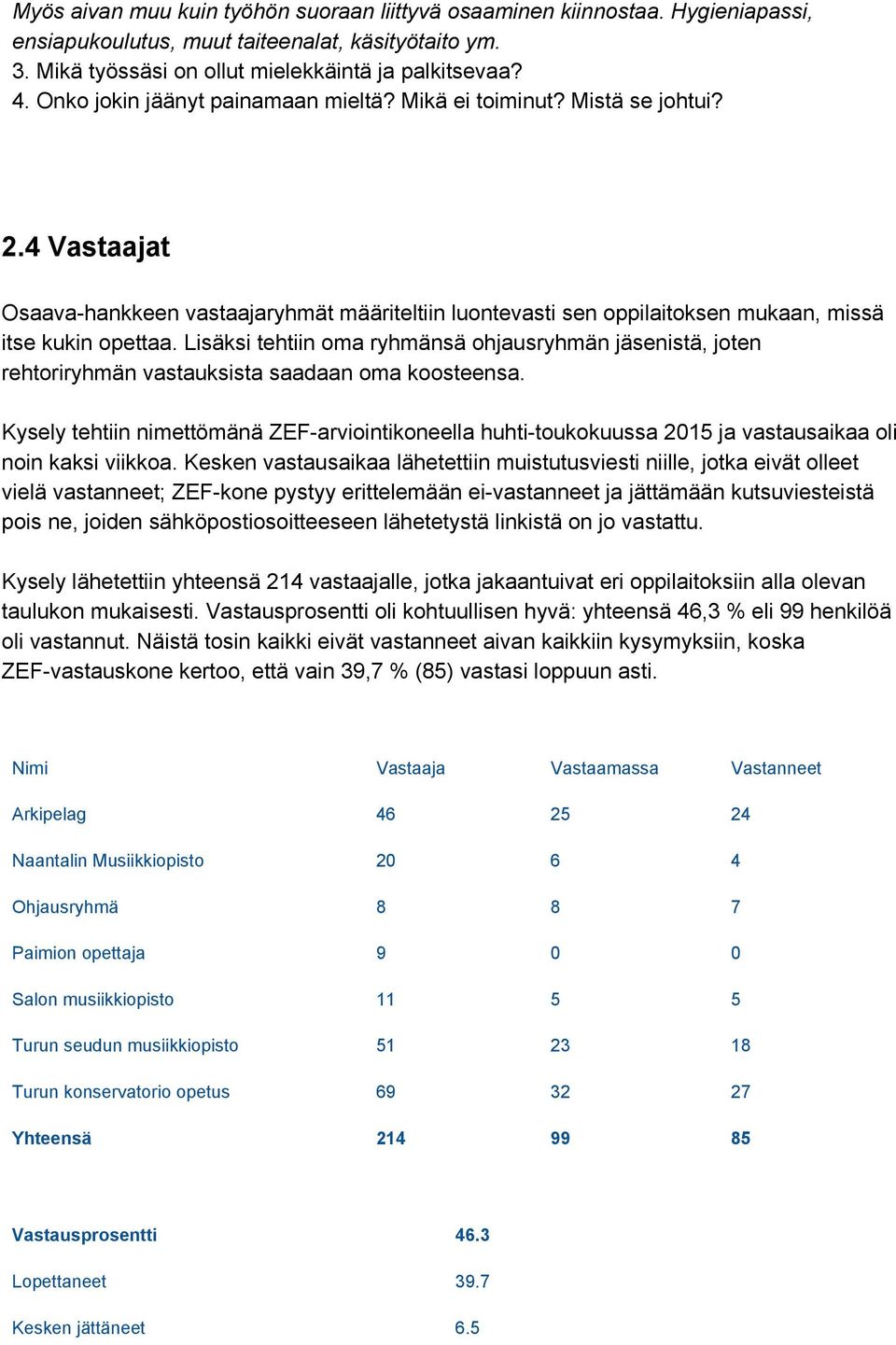 Lisäksi tehtiin oma ryhmänsä ohjausryhmän jäsenistä, joten rehtoriryhmän vastauksista saadaan oma koosteensa.