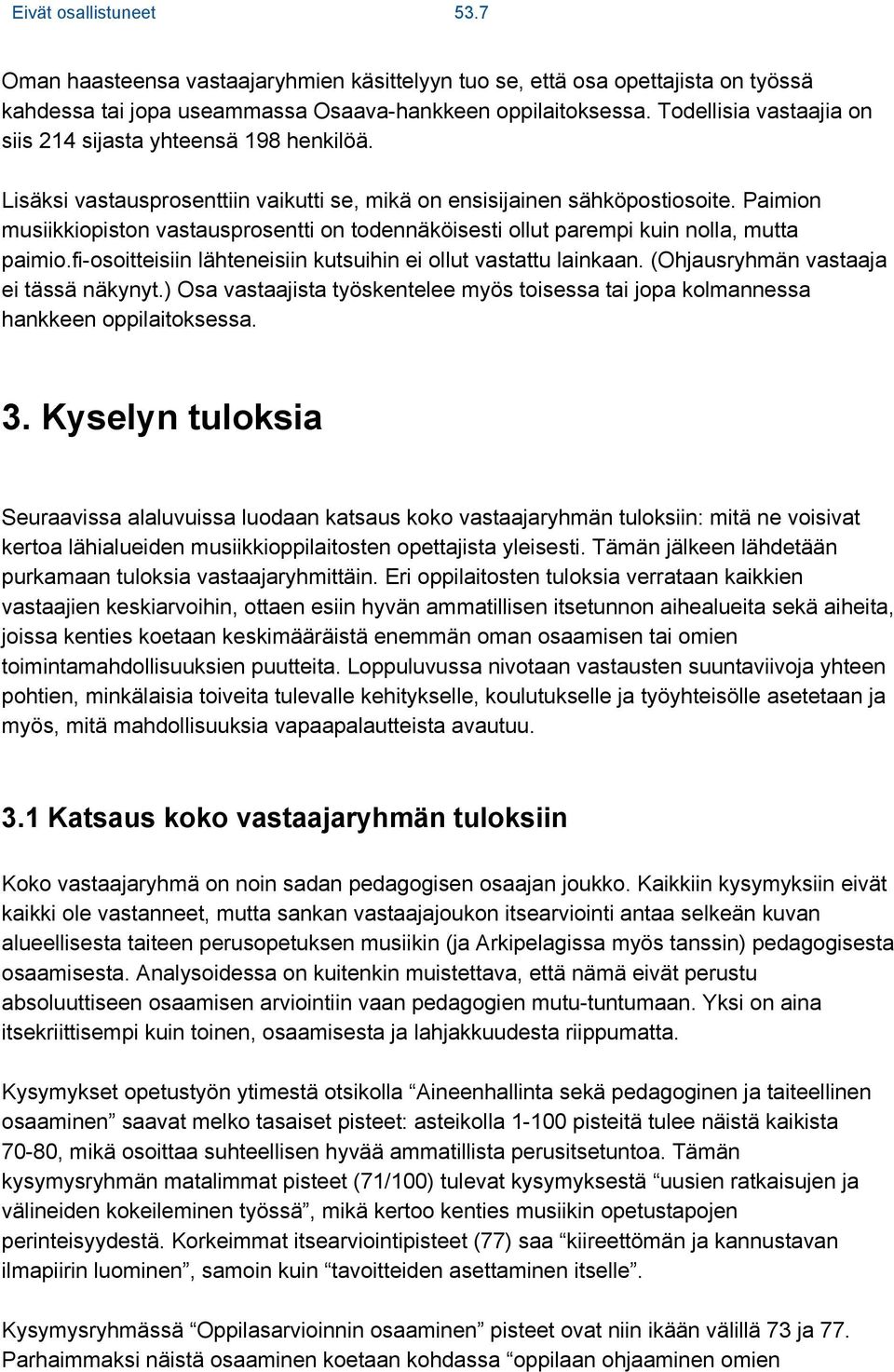 Paimion musiikkiopiston vastausprosentti on todennäköisesti ollut parempi kuin nolla, mutta paimio.fi osoitteisiin lähteneisiin kutsuihin ei ollut vastattu lainkaan.