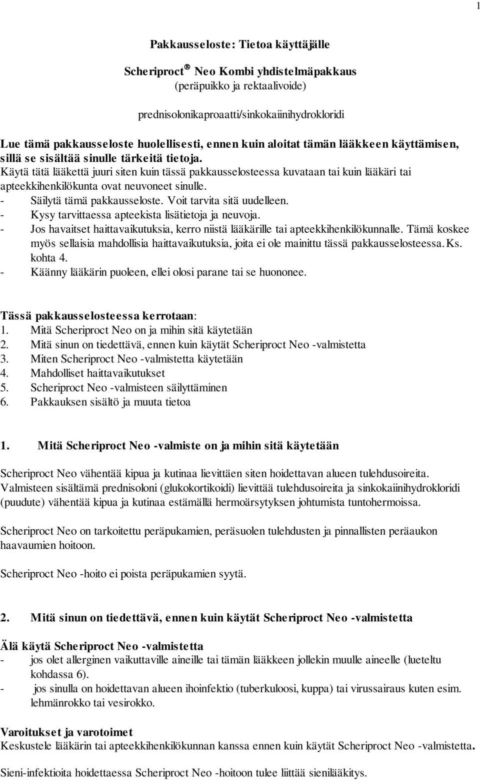 Käytä tätä lääkettä juuri siten kuin tässä pakkausselosteessa kuvataan tai kuin lääkäri tai apteekkihenkilökunta ovat neuvoneet sinulle. - Säilytä tämä pakkausseloste. Voit tarvita sitä uudelleen.